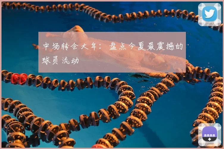 中场转会大年：盘点今夏最震撼的球员流动