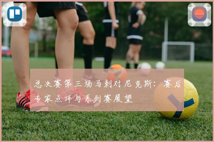 总决赛第三场马刺对尼克斯:赛后专家点评与系列赛展望