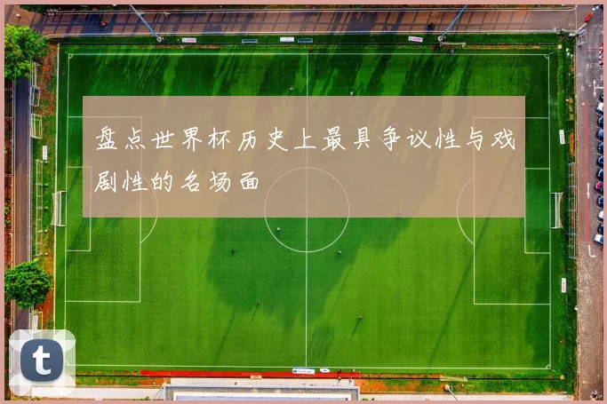 盘点世界杯历史上最具争议性与戏剧性的名场面
